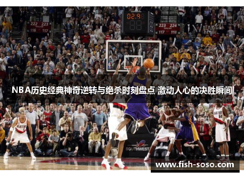 NBA历史经典神奇逆转与绝杀时刻盘点 激动人心的决胜瞬间