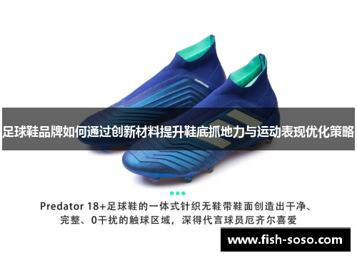 足球鞋品牌如何通过创新材料提升鞋底抓地力与运动表现优化策略
