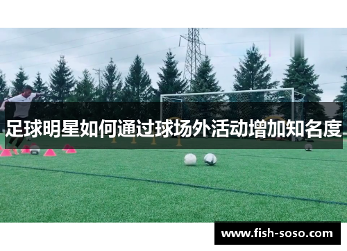 足球明星如何通过球场外活动增加知名度